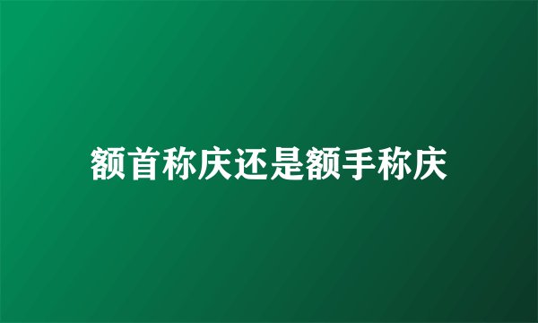 额首称庆还是额手称庆
