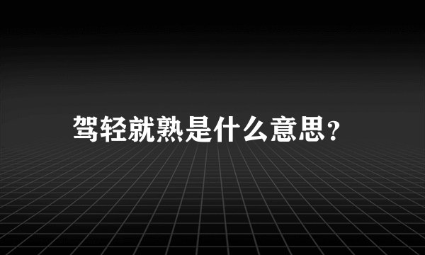 驾轻就熟是什么意思？