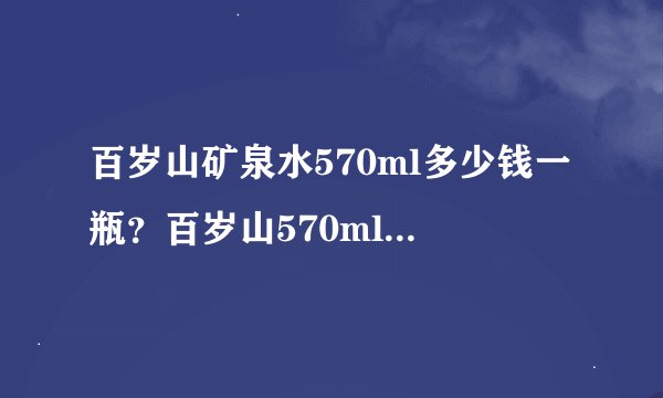 百岁山矿泉水570ml多少钱一瓶?百岁山570ml一瓶全国统一零售价