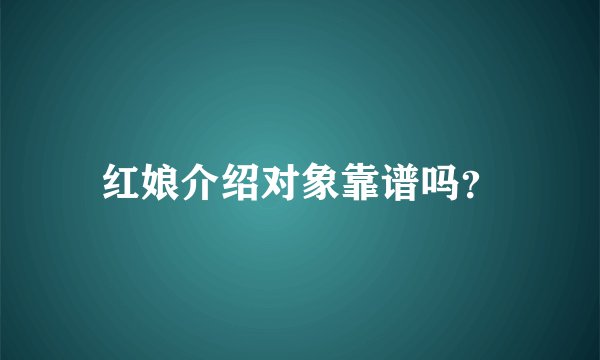 红娘介绍对象靠谱吗？