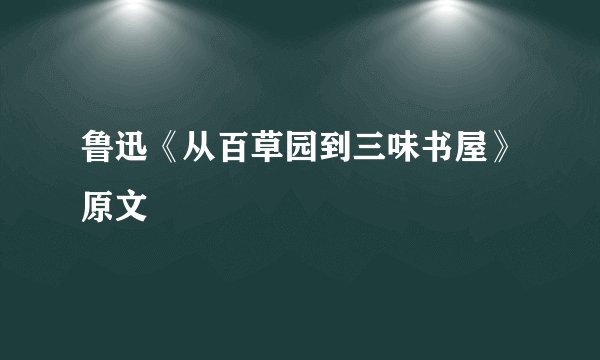 鲁迅《从百草园到三味书屋》原文