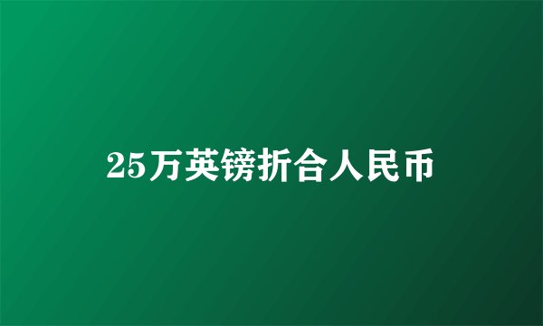 25万英镑折合人民币