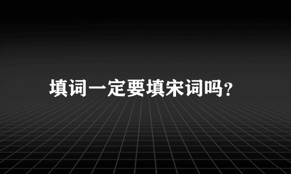 填词一定要填宋词吗？