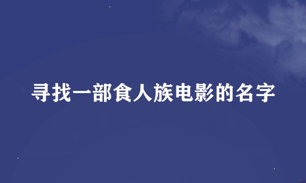 寻找一部食人族电影的名字