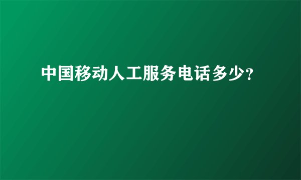 中国移动人工服务电话多少？