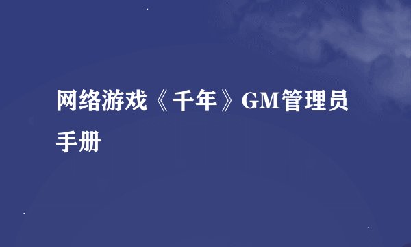 网络游戏《千年》GM管理员手册