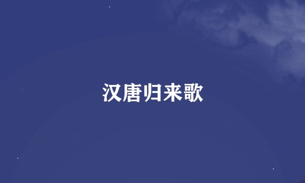 汉唐归来歌