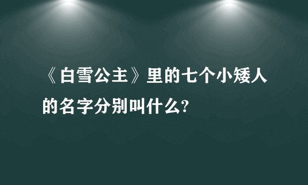 《白雪公主》里的七个小矮人的名字分别叫什么?