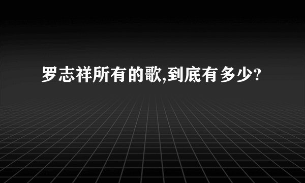 罗志祥所有的歌,到底有多少?