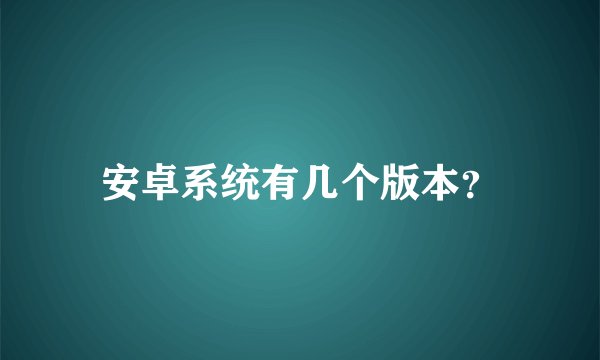 安卓系统有几个版本？