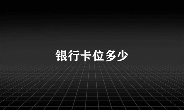 银行卡位多少