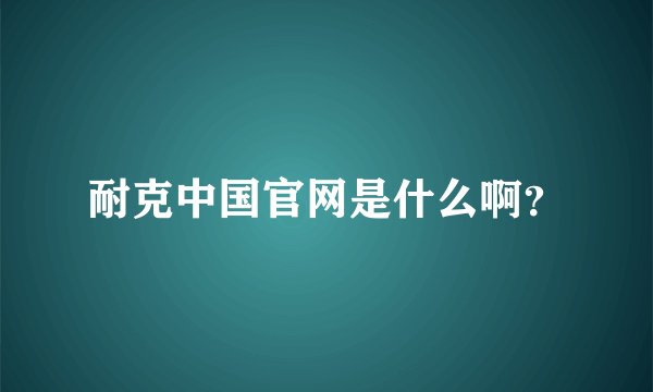 耐克中国官网是什么啊？