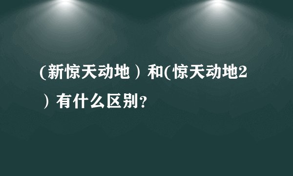 (新惊天动地）和(惊天动地2）有什么区别？