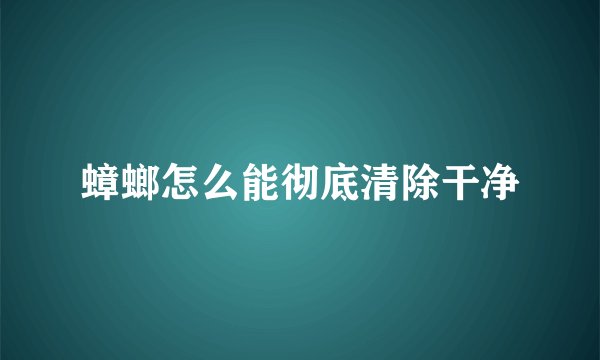蟑螂怎么能彻底清除干净