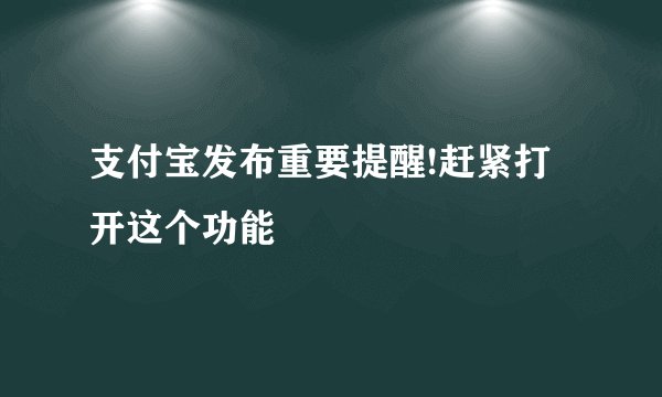 支付宝发布重要提醒!赶紧打开这个功能