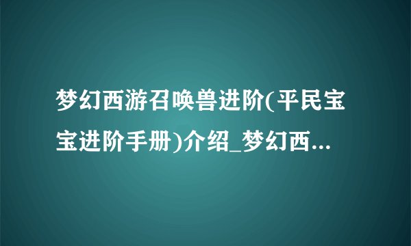 梦幻西游召唤兽进阶(平民宝宝进阶手册)介绍_梦幻西游召唤兽进阶(平民宝宝进阶手册)是什么