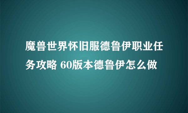 魔兽世界怀旧服德鲁伊职业任务攻略 60版本德鲁伊怎么做