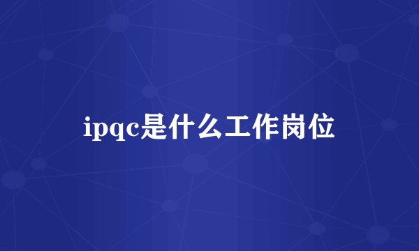 ipqc是什么工作岗位