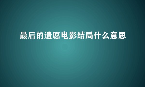 最后的遗愿电影结局什么意思