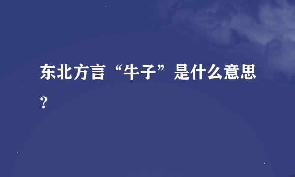东北方言“牛子”是什么意思？