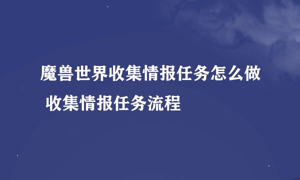 魔兽世界收集情报任务怎么做 收集情报任务流程