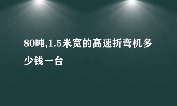 80吨,1.5米宽的高速折弯机多少钱一台