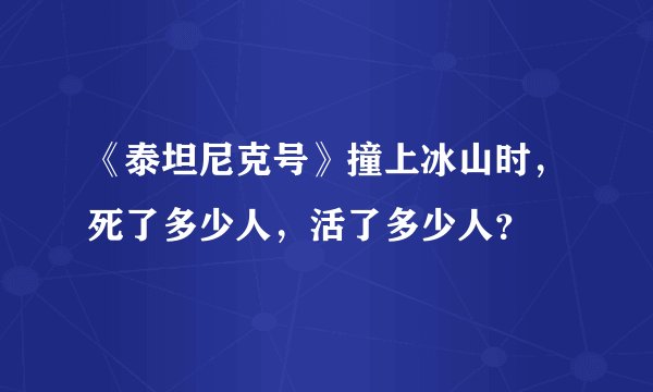 《泰坦尼克号》撞上冰山时，死了多少人，活了多少人？