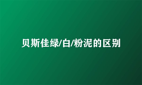 贝斯佳绿/白/粉泥的区别