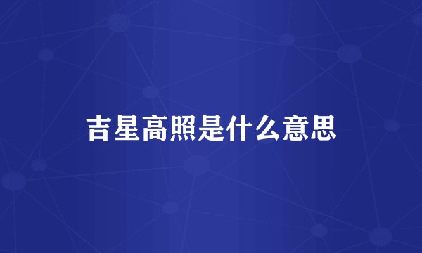 吉星高照是什么意思