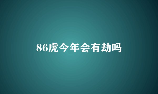 86虎今年会有劫吗