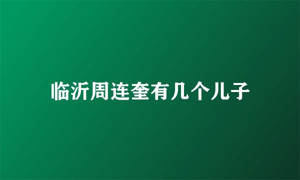 临沂周连奎有几个儿子