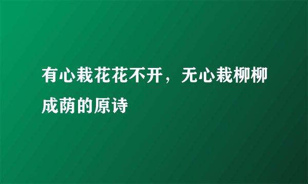 有心栽花花不开,无心栽柳柳成荫的原诗