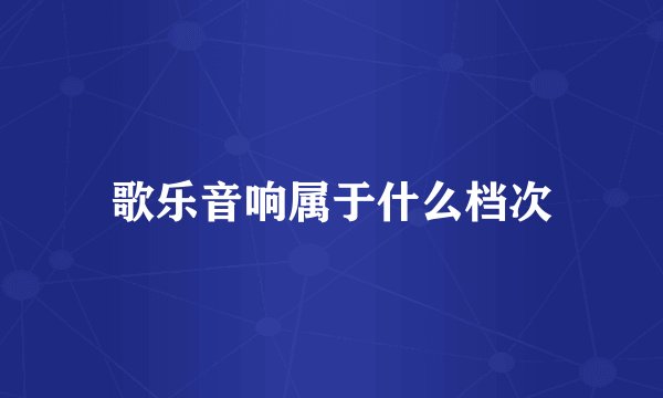 歌乐音响属于什么档次