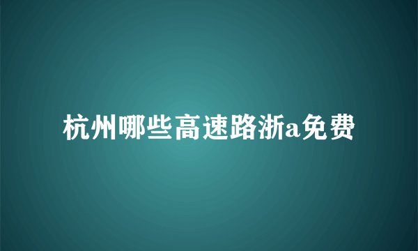 杭州哪些高速路浙a免费