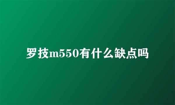 罗技m550有什么缺点吗