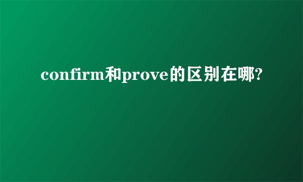 confirm和prove的区别在哪?