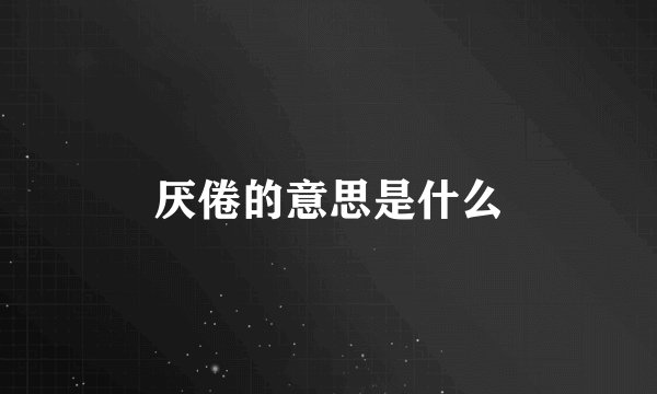厌倦的意思是什么