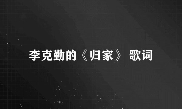 李克勤的《归家》 歌词