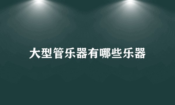 大型管乐器有哪些乐器