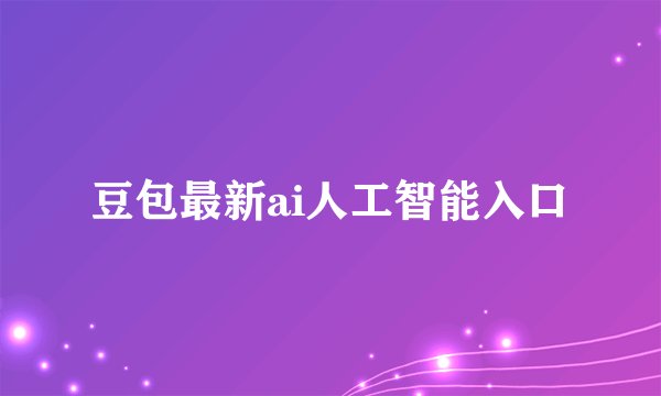豆包最新ai人工智能入口