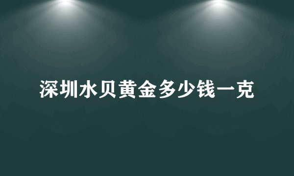 深圳水贝黄金多少钱一克