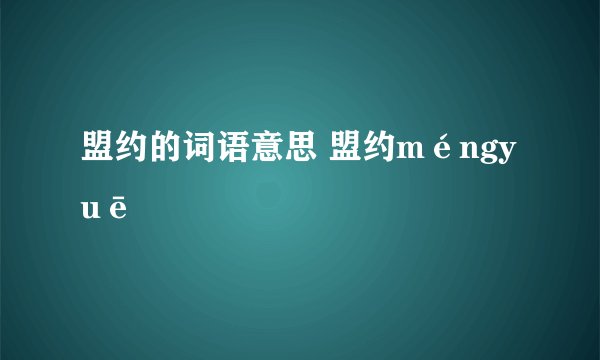 盟约的词语意思 盟约méngyuē