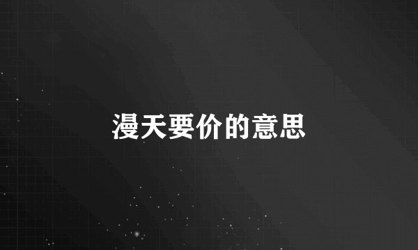 漫天要价的意思