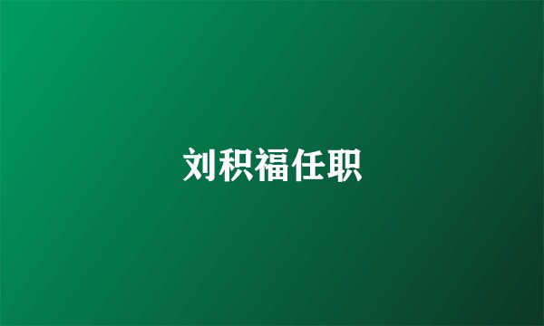 刘积福任职