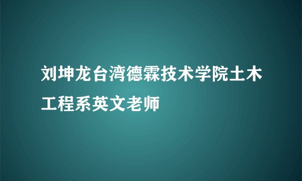 刘坤龙台湾德霖技术学院土木工程系英文老师