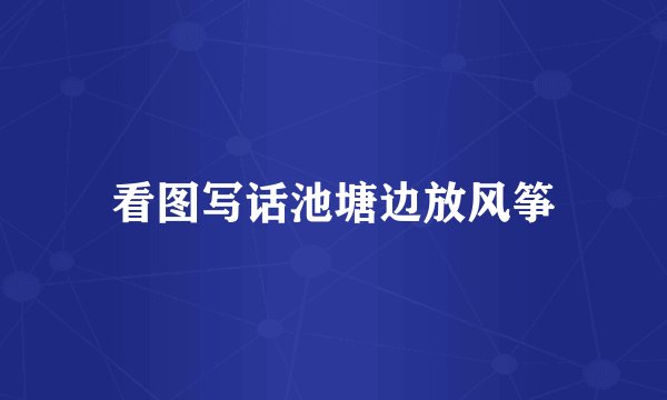 看图写话池塘边放风筝