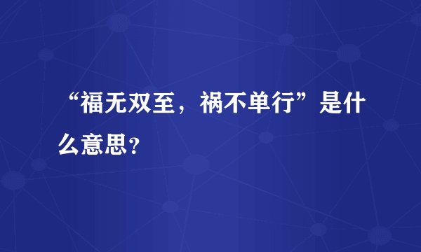 “福无双至，祸不单行”是什么意思？
