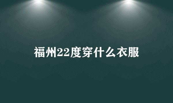 福州22度穿什么衣服