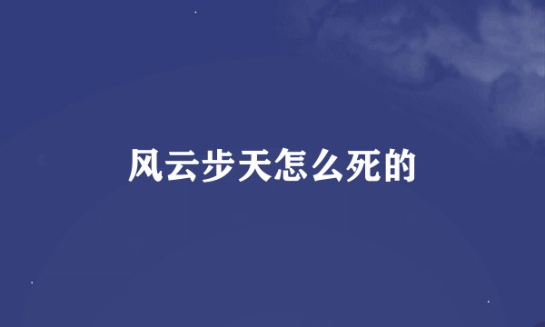 风云步天怎么死的