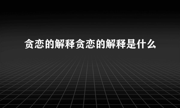 贪恋的解释贪恋的解释是什么